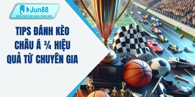 Tips đánh kèo châu Á ¾ hiệu quả từ chuyên gia