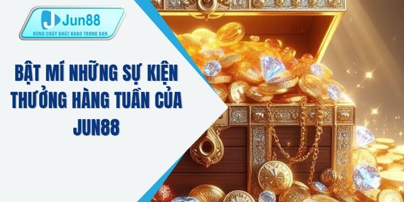 Bật mí những sự kiện thưởng hàng tuần của JUN88